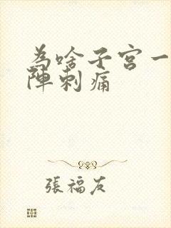 为啥子宫一阵一阵刺痛