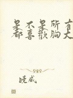 是不是所有男人都喜欢胸大的女人