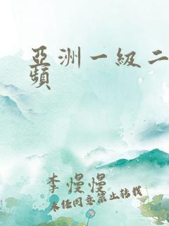 亚洲一级二级视频