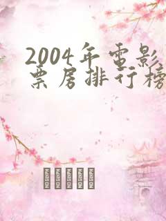 2004年电影票房排行榜前十名