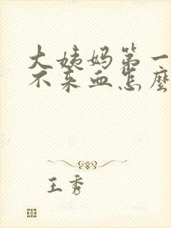 大姨妈第一天下不来血怎么办