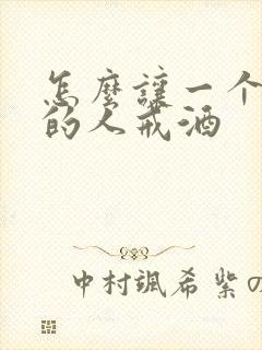 怎么让一个酗酒的人戒酒