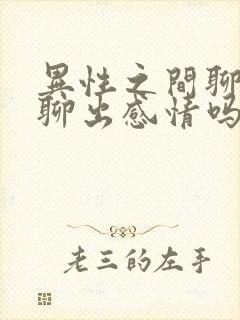 异性之间聊天会聊出感情吗