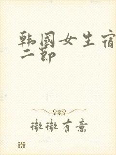 韩国女生宿舍第二节