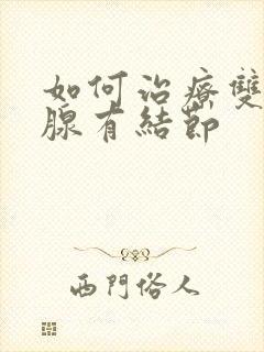 如何治疗双侧乳腺有结节