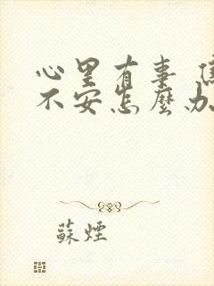 心里有事 焦虑不安怎么办