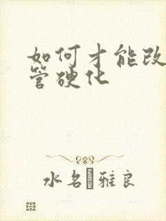 如何才能改善血管硬化