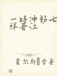 一时冲动七世不祥晋江