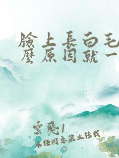 脸上长白毛是什么原因就一根