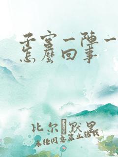 子宫一阵一阵疼怎么回事