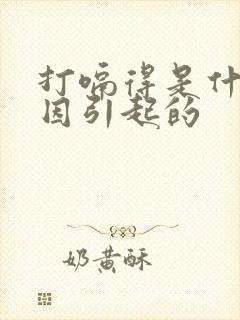 打嗝得是什么原因引起的