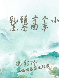 乳头有个小疙瘩怎么回事