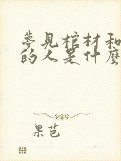 梦见棺材和死去的人是什么意思