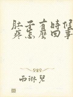 肚子有时候有点疼怎么回事