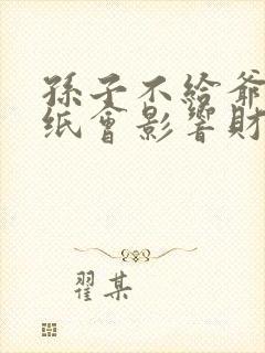 孙子不给爷爷烧纸会影响财运吗