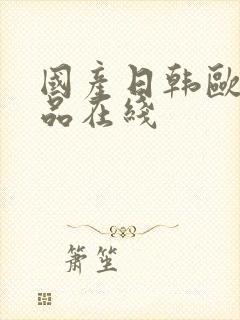 国产日韩欧美精品在线