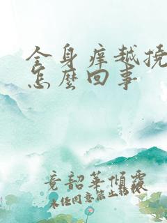 全身痒越挠越痒怎么回事