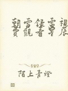 朝雪录电视剧免费观看星辰影院