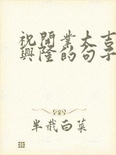 祝开业大吉生意兴隆的句子简短