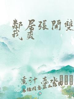 邻居张开双腿让我爽