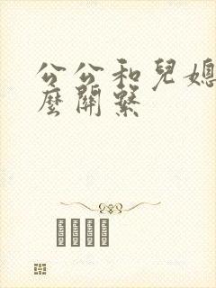 公公和儿媳妇什么关系