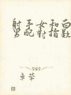 射手女和白羊座男配对指数