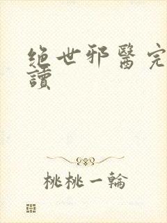 绝世邪医完整阅读