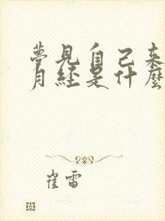 梦见自己来好多月经是什么预兆