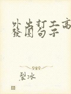 外出打工高情商发圈句子