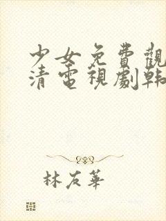 少女免费观看高清电视剧韩剧剧情