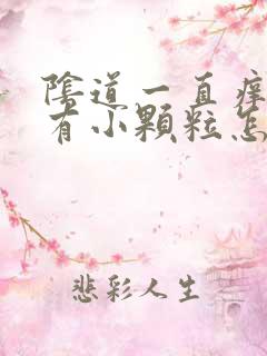 阴道一直痒而且有小颗粒怎么办