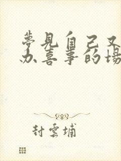 梦见自己又结婚办喜事的场面