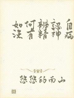 如何辨认自己有没有精神病