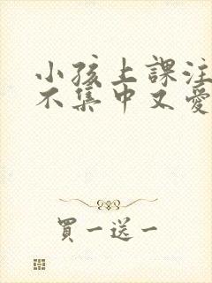 小孩上课注意力不集中又爱撒谎