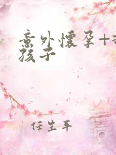 意外怀孕+打掉孩子