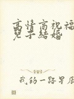 高情商祝福闺蜜儿子结婚