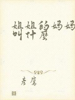 姐姐的妈妈应该叫什么