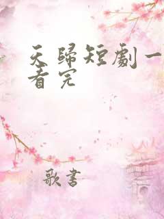 天归短剧一口气看完