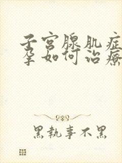 子宫腺肌症不怀孕如何治疗