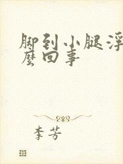 脚到小腿浮肿怎么回事