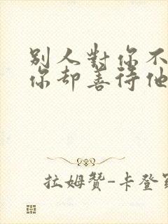 别人对你不好,你却善待他人的句子