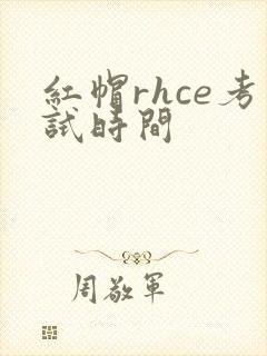 红帽rhce考试时间