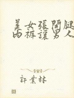 美女张开腿扒开内裤让男人捅