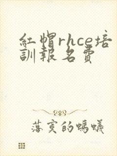 红帽rhce培训报名费