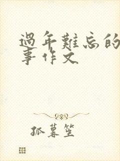 过年难忘的一件事作文