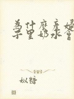 为什么产妇在月子里奶水会变少