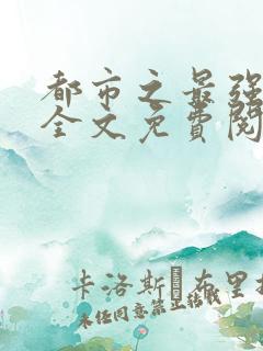 都市之最强狂兵全文免费阅读