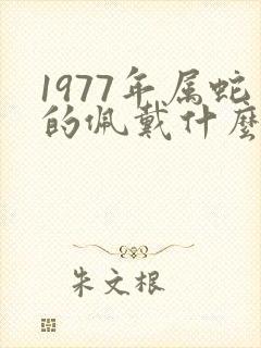 1977年属蛇的佩戴什么最好