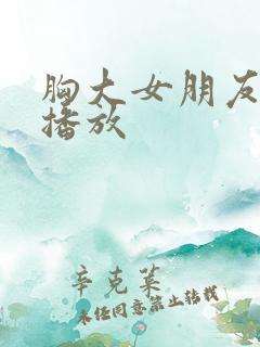 胸大女朋友在线播放