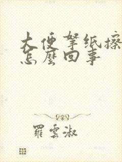 大便拿纸擦有血怎么回事